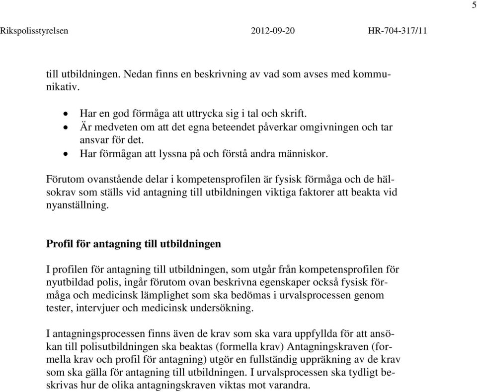 Förutom ovanstående delar i kompetensprofilen är fysisk förmåga och de hälsokrav som ställs vid antagning till utbildningen viktiga faktorer att beakta vid nyanställning.