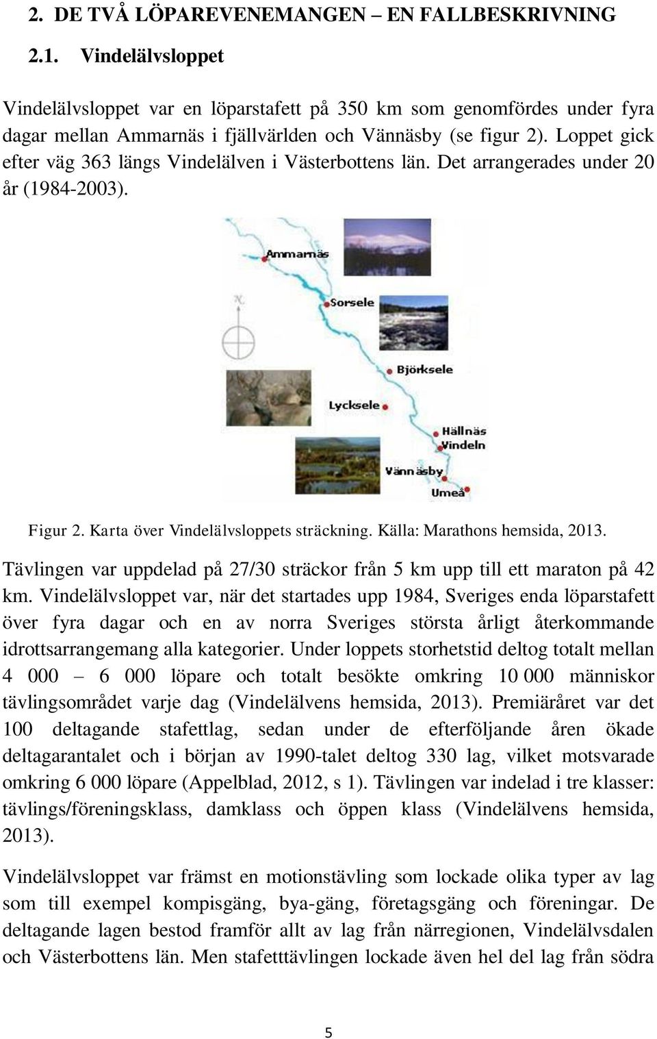 Loppet gick efter väg 363 längs Vindelälven i Västerbottens län. Det arrangerades under 20 år (1984-2003). Figur 2. Karta över Vindelälvsloppets sträckning. Källa: Marathons hemsida, 2013.