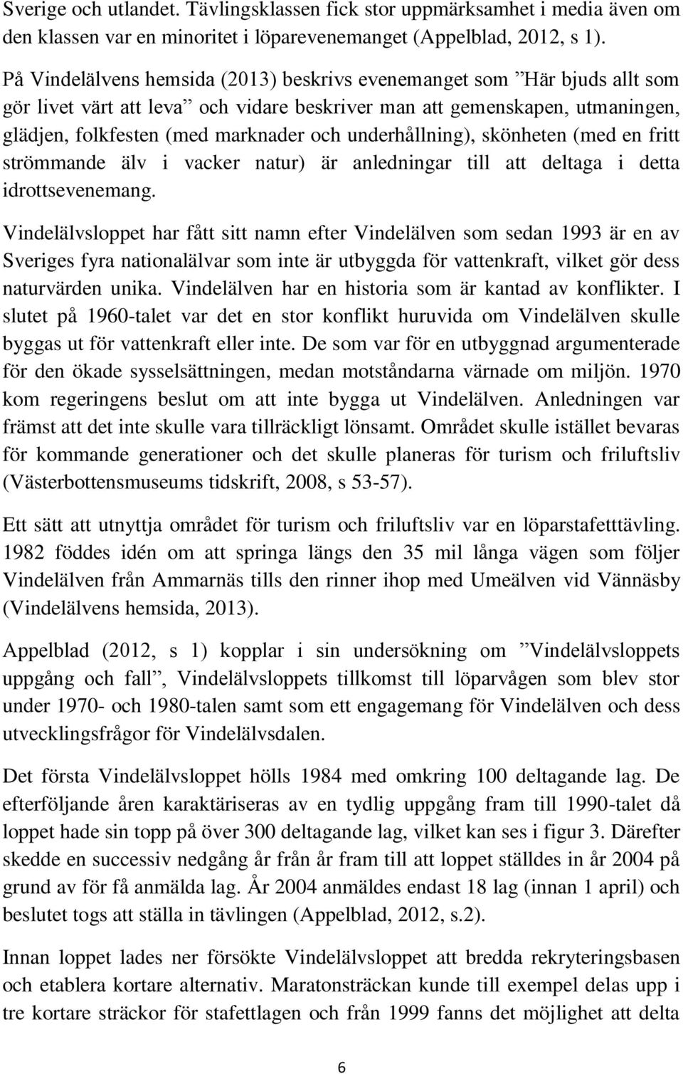 underhållning), skönheten (med en fritt strömmande älv i vacker natur) är anledningar till att deltaga i detta idrottsevenemang.