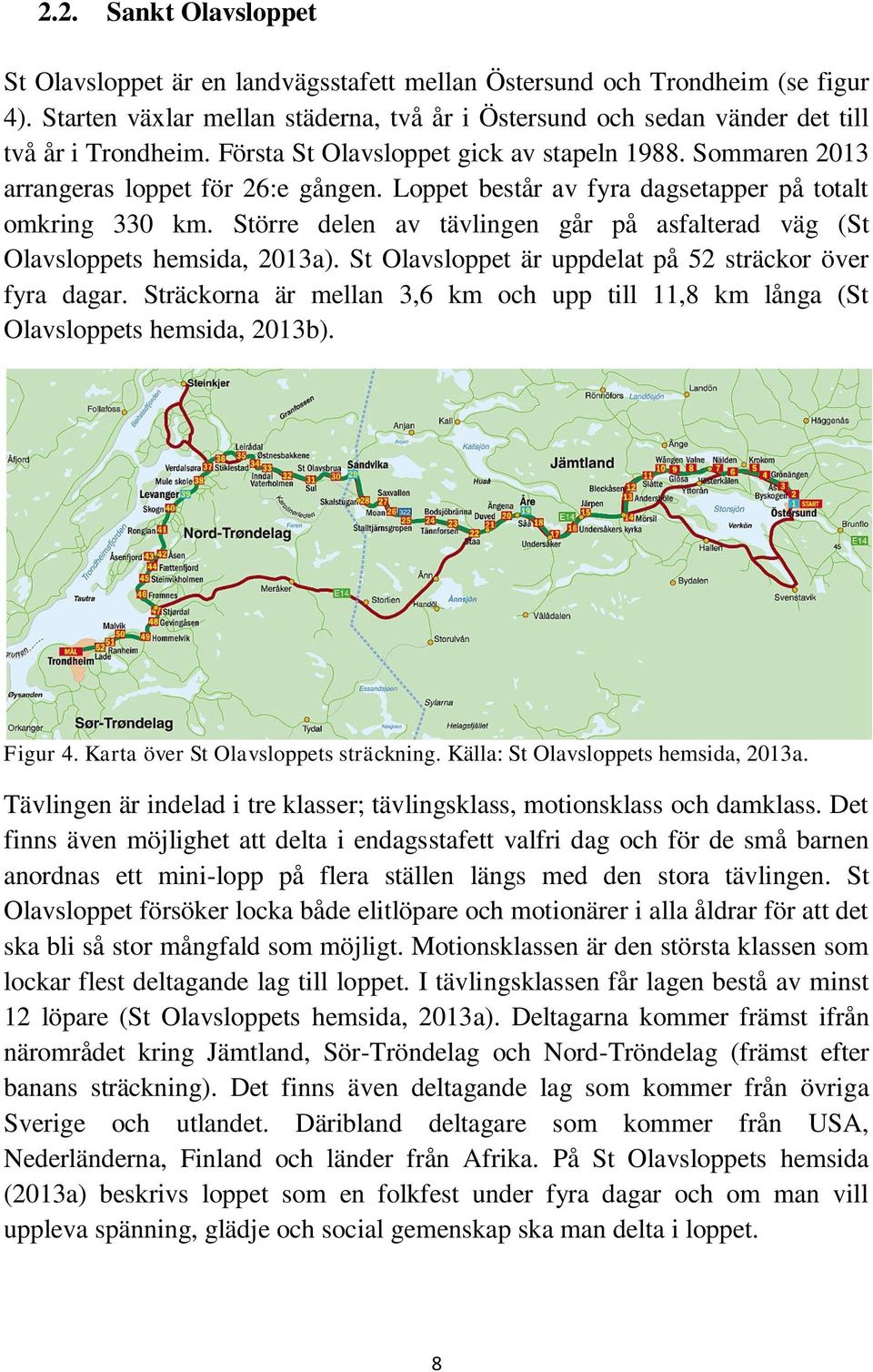 Loppet består av fyra dagsetapper på totalt omkring 330 km. Större delen av tävlingen går på asfalterad väg (St Olavsloppets hemsida, 2013a). St Olavsloppet är uppdelat på 52 sträckor över fyra dagar.