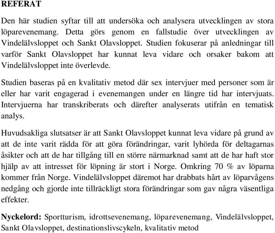 Studien baseras på en kvalitativ metod där sex intervjuer med personer som är eller har varit engagerad i evenemangen under en längre tid har intervjuats.