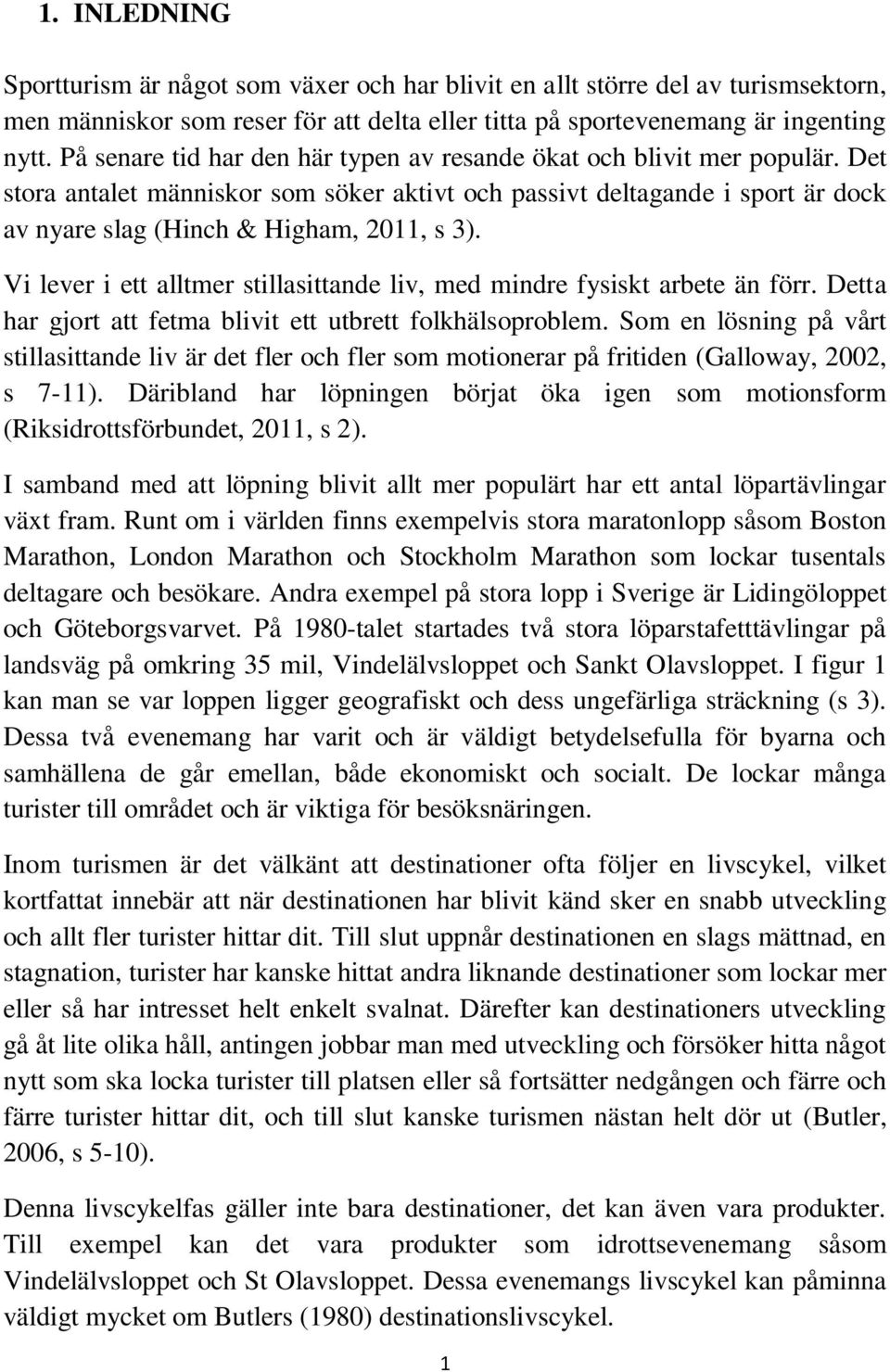 Vi lever i ett alltmer stillasittande liv, med mindre fysiskt arbete än förr. Detta har gjort att fetma blivit ett utbrett folkhälsoproblem.