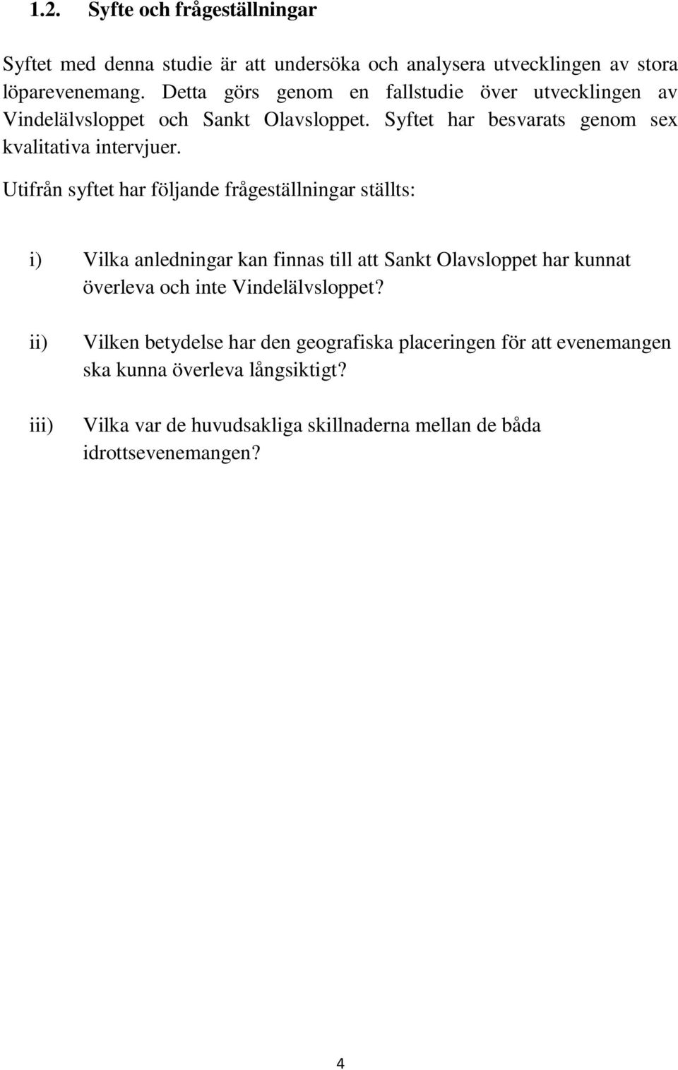 Utifrån syftet har följande frågeställningar ställts: i) Vilka anledningar kan finnas till att Sankt Olavsloppet har kunnat överleva och inte