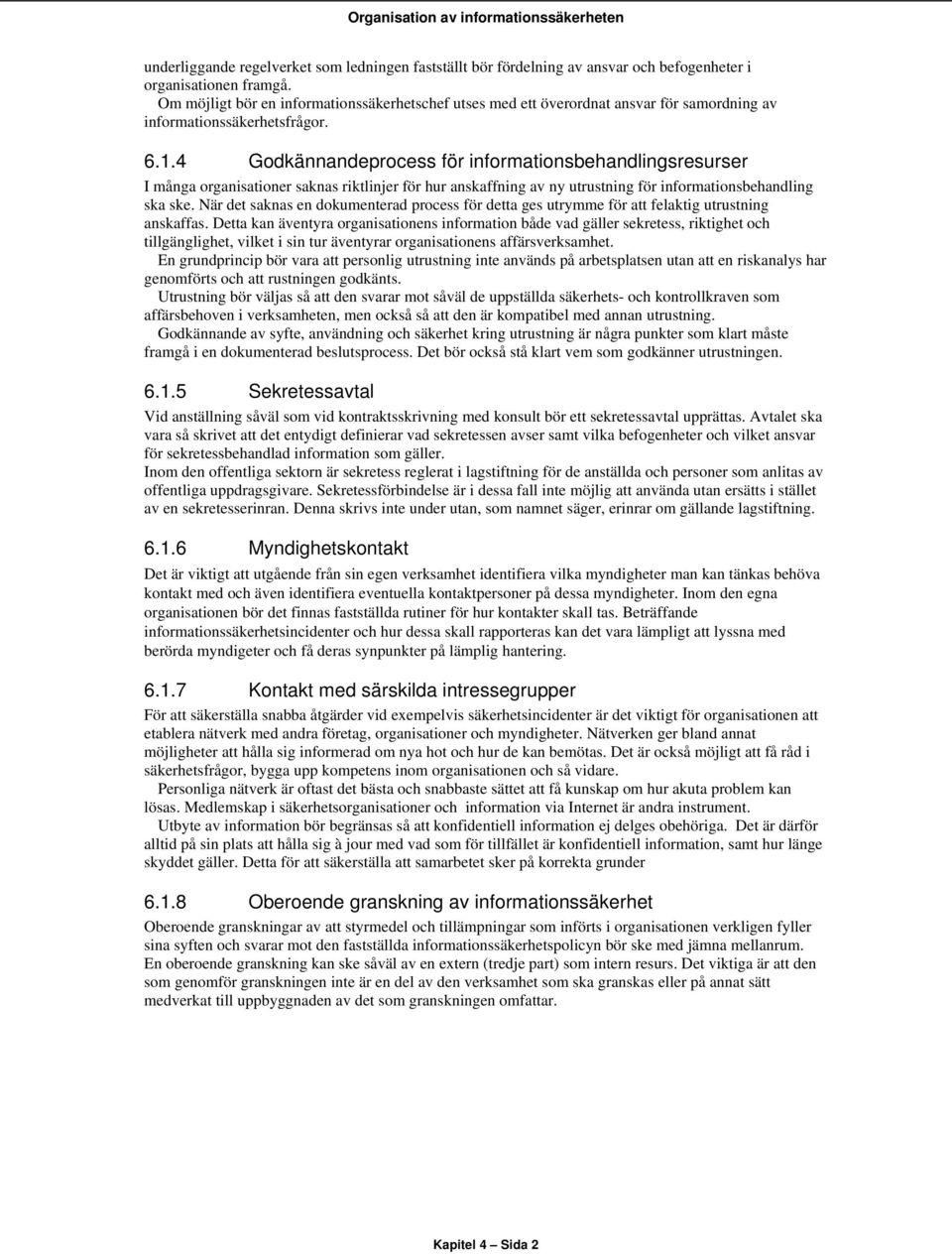 4 Godkännandeprocess för informationsbehandlingsresurser I många organisationer saknas riktlinjer för hur anskaffning av ny utrustning för informationsbehandling ska ske.