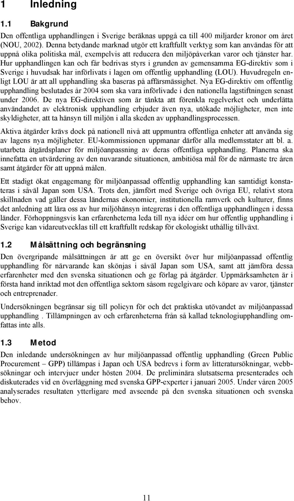 Hur upphandlingen kan och får bedrivas styrs i grunden av gemensamma EG-direktiv som i Sverige i huvudsak har införlivats i lagen om offentlig upphandling (LOU).