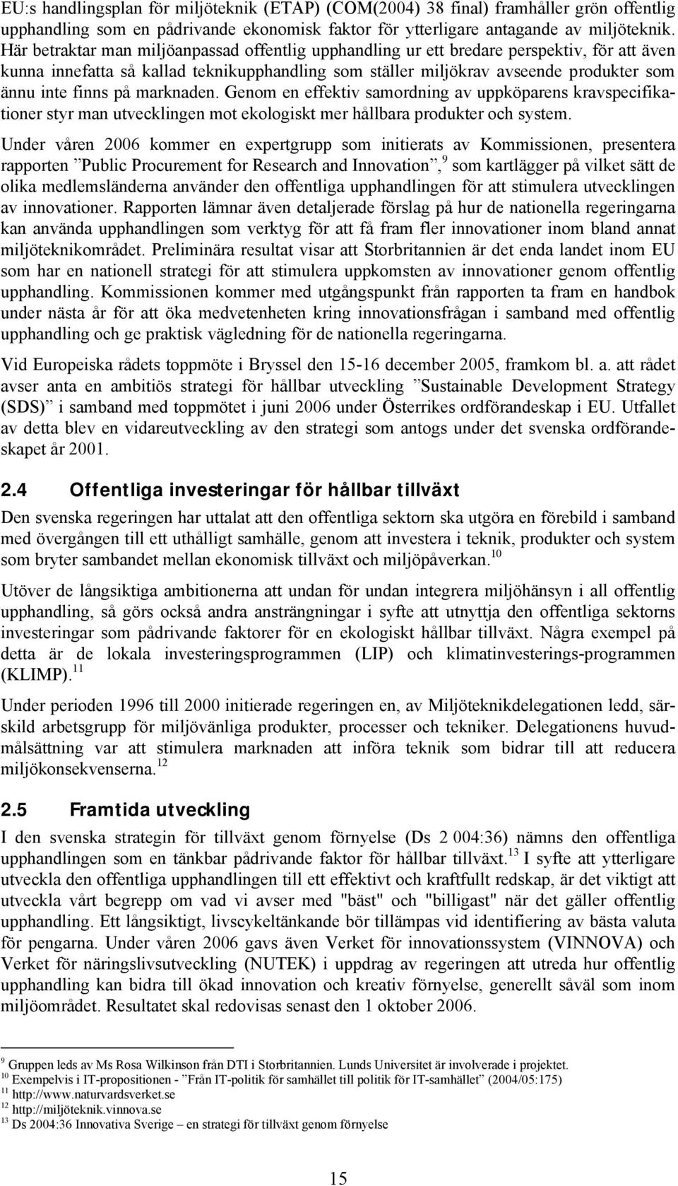 på marknaden. Genom en effektiv samordning av uppköparens kravspecifikationer styr man utvecklingen mot ekologiskt mer hållbara produkter och system.