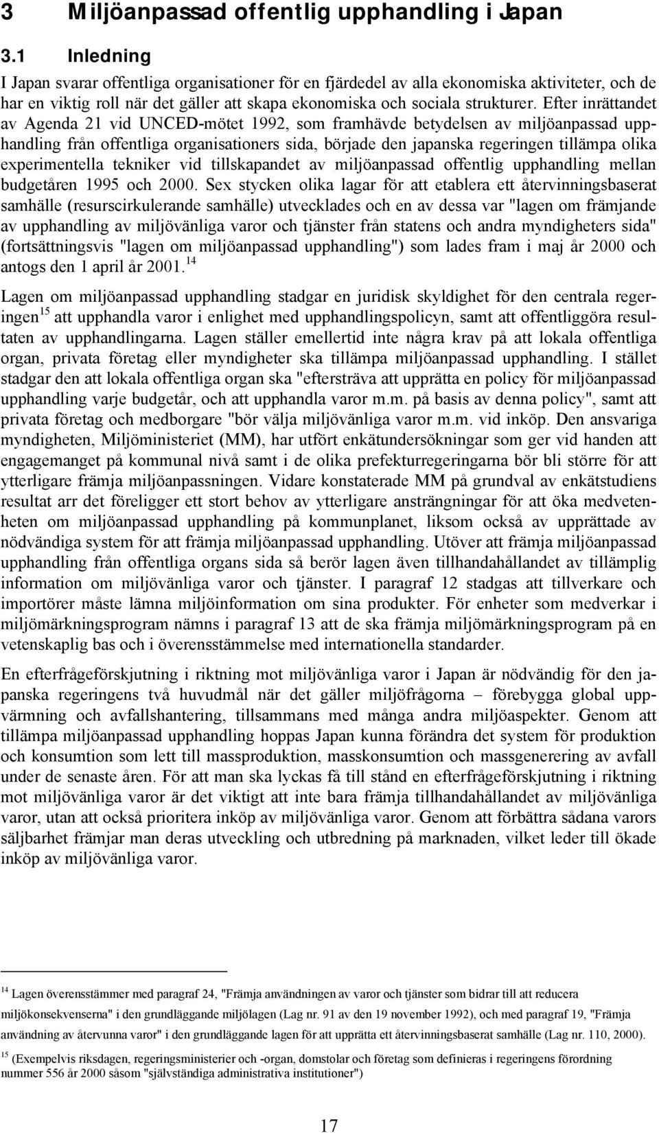 Efter inrättandet av Agenda 21 vid UNCED-mötet 1992, som framhävde betydelsen av miljöanpassad upphandling från offentliga organisationers sida, började den japanska regeringen tillämpa olika