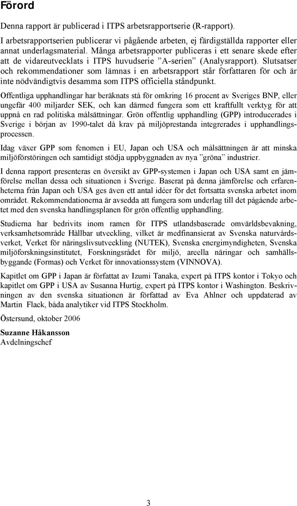 Slutsatser och rekommendationer som lämnas i en arbetsrapport står författaren för och är inte nödvändigtvis desamma som ITPS officiella ståndpunkt.