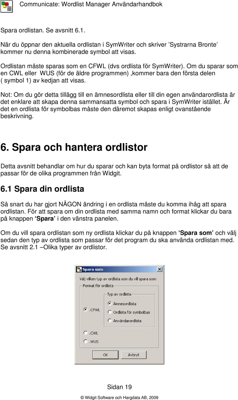 Not: Om du gör detta tillägg till en ämnesordlista eller till din egen användarordlista är det enklare att skapa denna sammansatta symbol och spara i SymWriter istället.