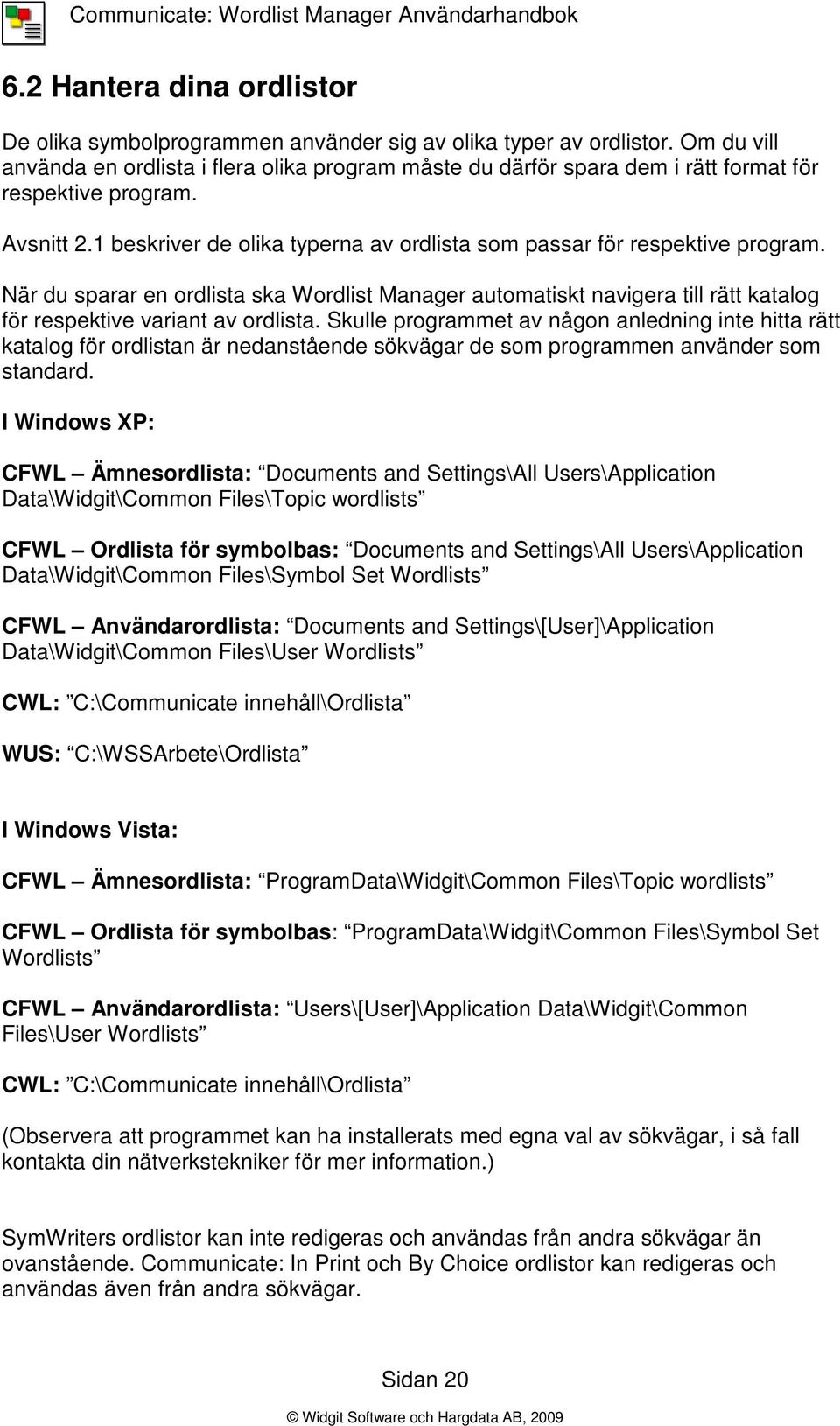 1 beskriver de olika typerna av ordlista som passar för respektive program. När du sparar en ordlista ska Wordlist Manager automatiskt navigera till rätt katalog för respektive variant av ordlista.