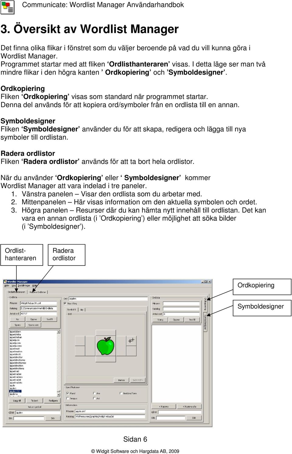 Denna del används för att kopiera ord/symboler från en ordlista till en annan. Symboldesigner Fliken Symboldesigner använder du för att skapa, redigera och lägga till nya symboler till ordlistan.