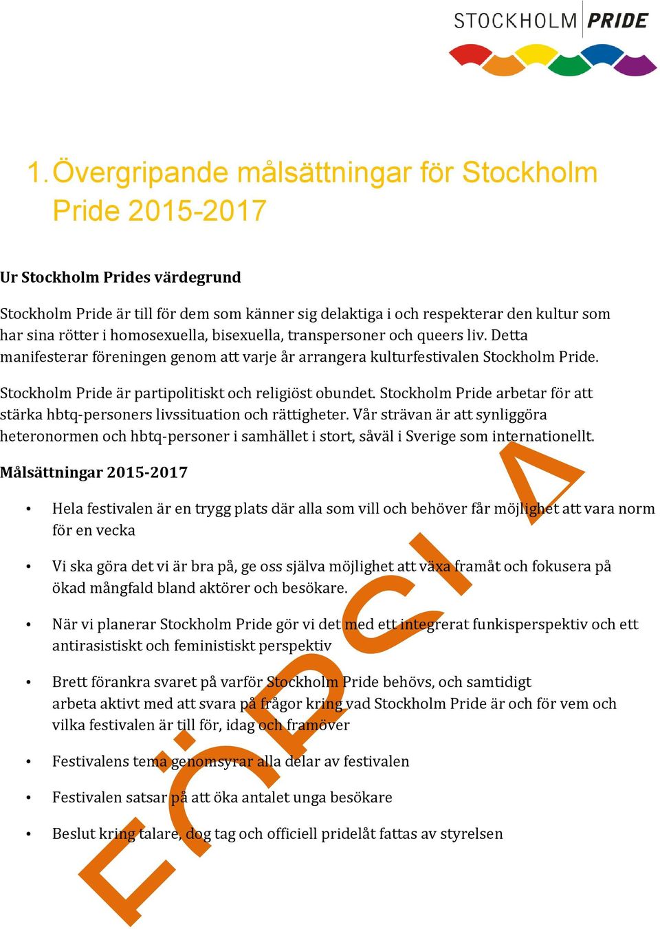 Stockholm Pride är partipolitiskt och religiöst obundet. Stockholm Pride arbetar för att stärka hbtq-personers livssituation och rättigheter.