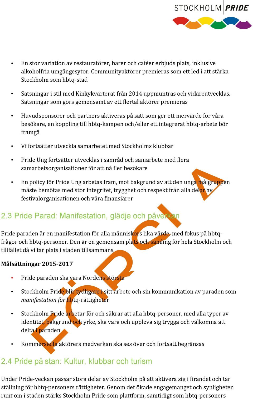 Satsningar som görs gemensamt av ett flertal aktörer premieras Huvudsponsorer och partners aktiveras på sätt som ger ett mervärde för våra besökare, en koppling till hbtq-kampen och/eller ett