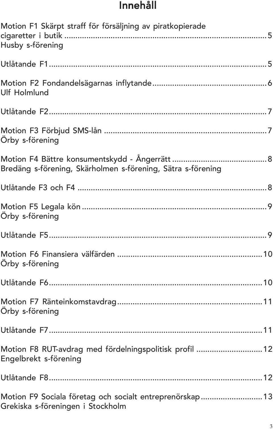 ..8 Motion F5 Legala kön...9 Örby s-förening Utlåtande F5...9 Motion F6 Finansiera välfärden...10 Örby s-förening Utlåtande F6...10 Motion F7 Ränteinkomstavdrag.