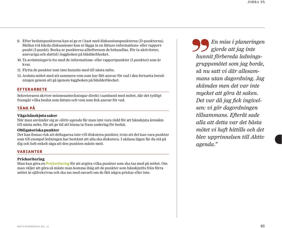 Ta avslutningsvis itu med de informations- eller rapportpunkter (I-punkter) som är kvar. 11. Flytta de punkter som inte hunnits med till nästa möte. 12.