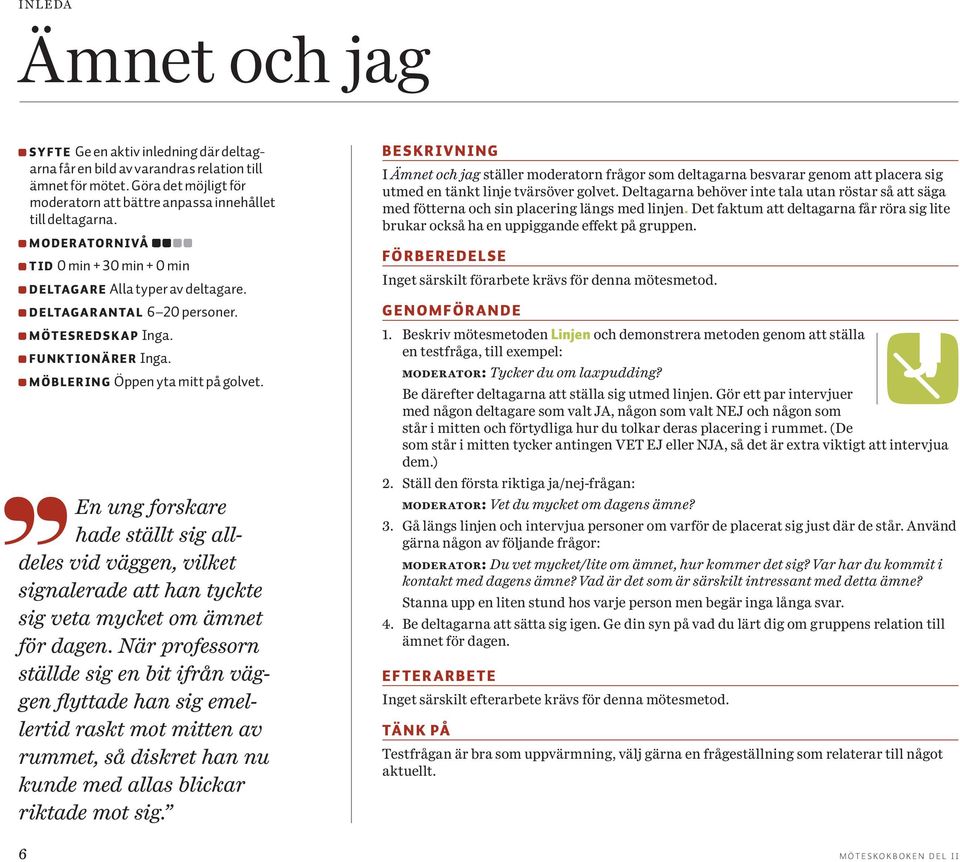 En ung forskare hade ställt sig alldeles vid väggen, vilket signalerade att han tyckte sig veta mycket om ämnet för dagen.