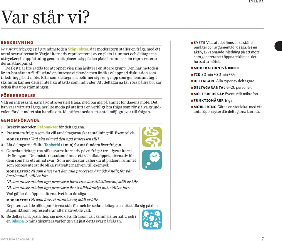 De flesta är lite rädda för att öppet visa sina åsikter i en större grupp.