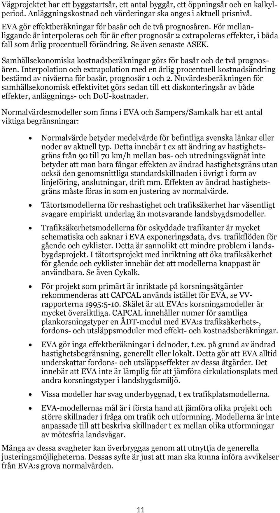 Se även senaste ASEK. Samhällsekonomiska kostnadsberäkningar görs för basår och de två prognosåren.