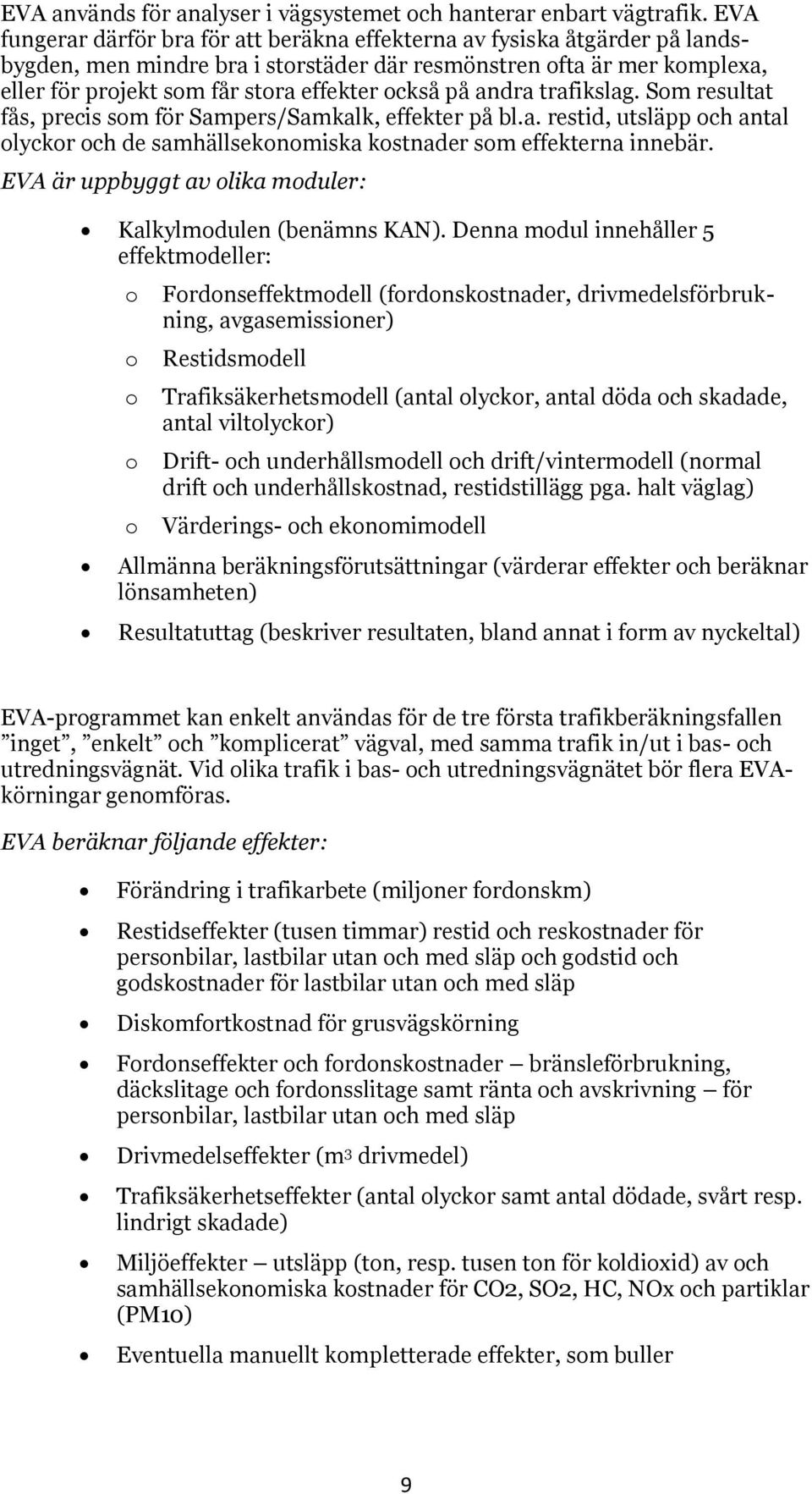 på andra trafikslag. Som resultat fås, precis som för Sampers/Samkalk, effekter på bl.a. restid, utsläpp och antal olyckor och de samhällsekonomiska kostnader som effekterna innebär.