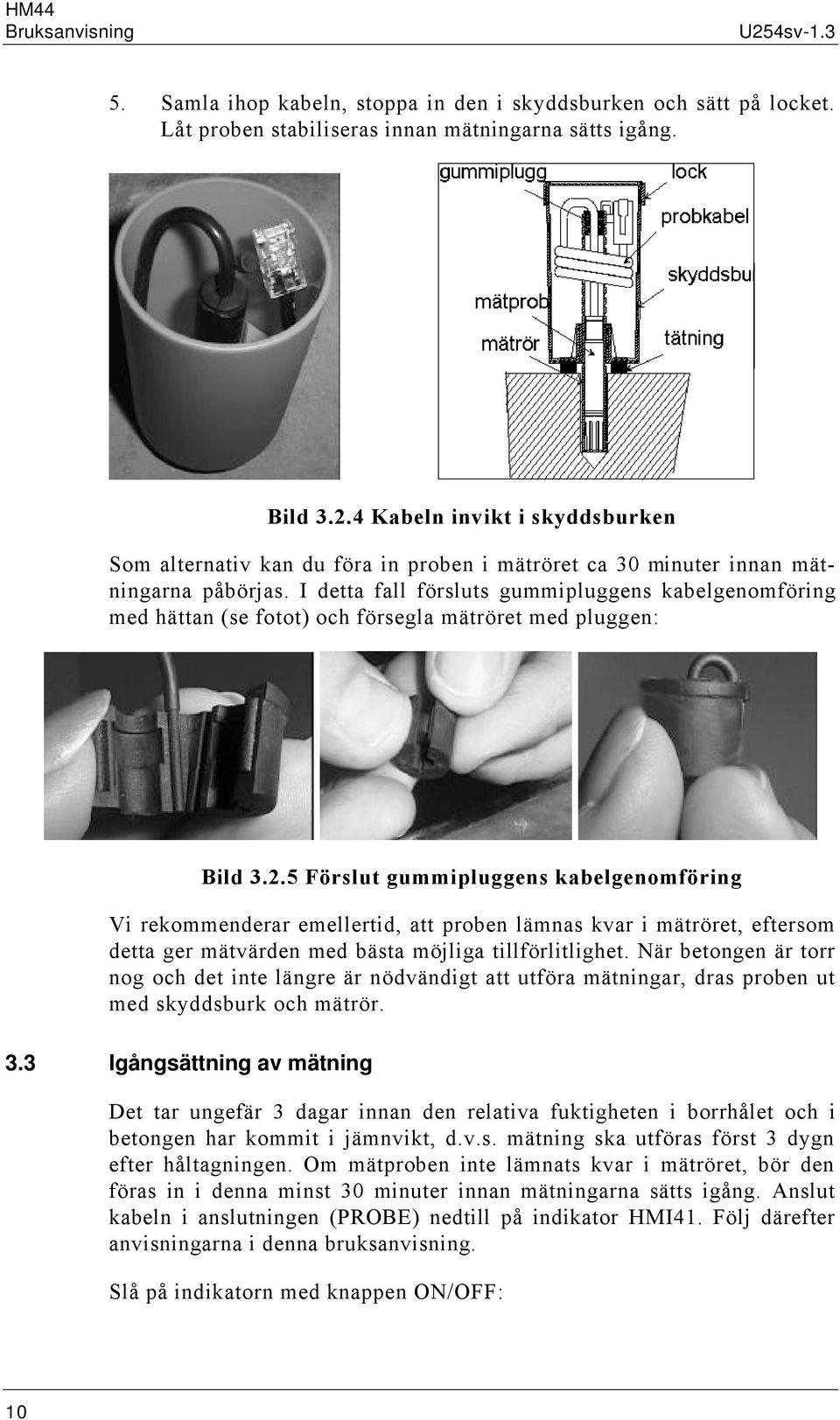 5 Förslut gummipluggens kabelgenomföring Vi rekommenderar emellertid, att proben lämnas kvar i mätröret, eftersom detta ger mätvärden med bästa möjliga tillförlitlighet.