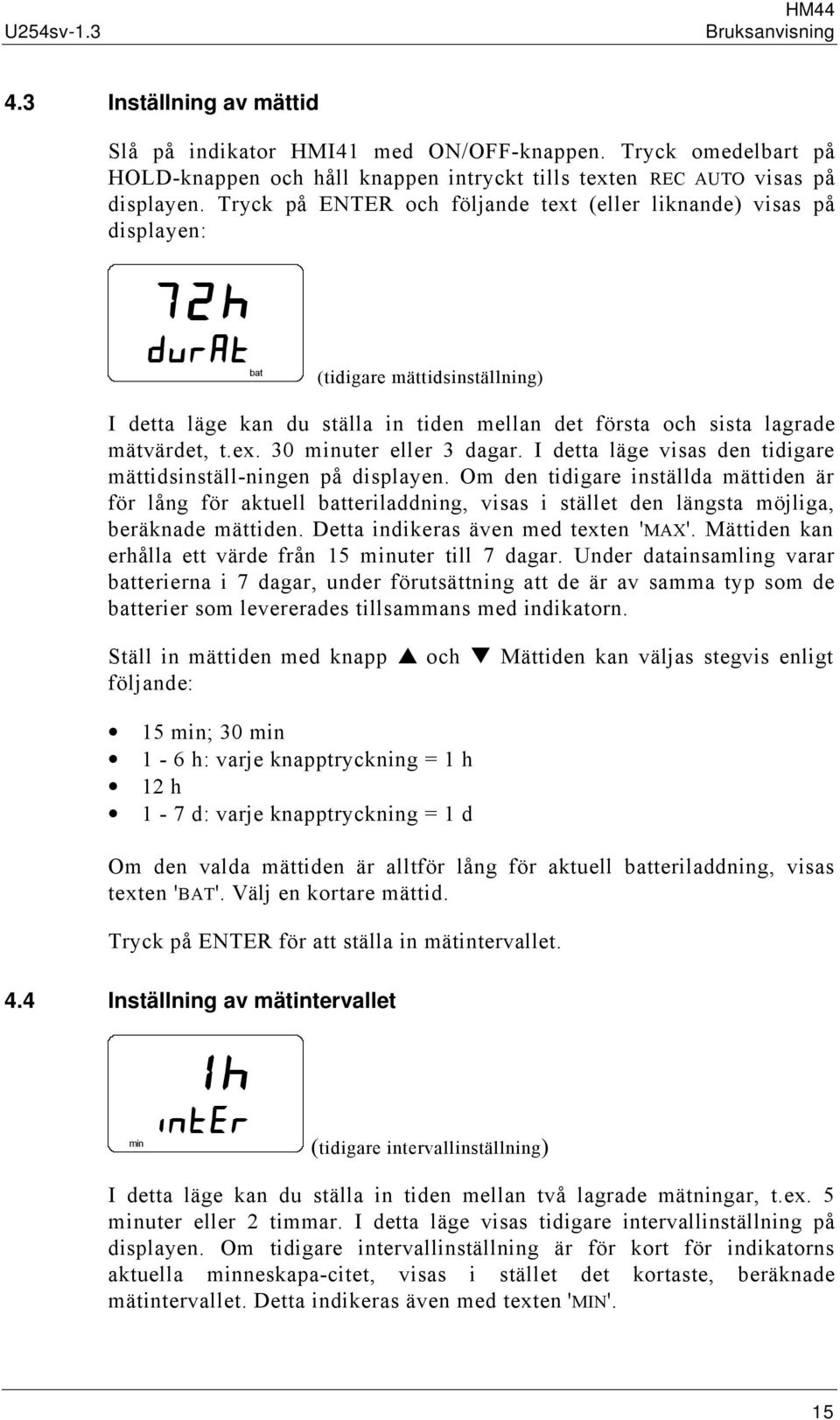 I detta läge visas den tidigare mättidsinställ-ningen på displayen. Om den tidigare inställda mättiden är för lång för aktuell batteriladdning, visas i stället den längsta möjliga, beräknade mättiden.