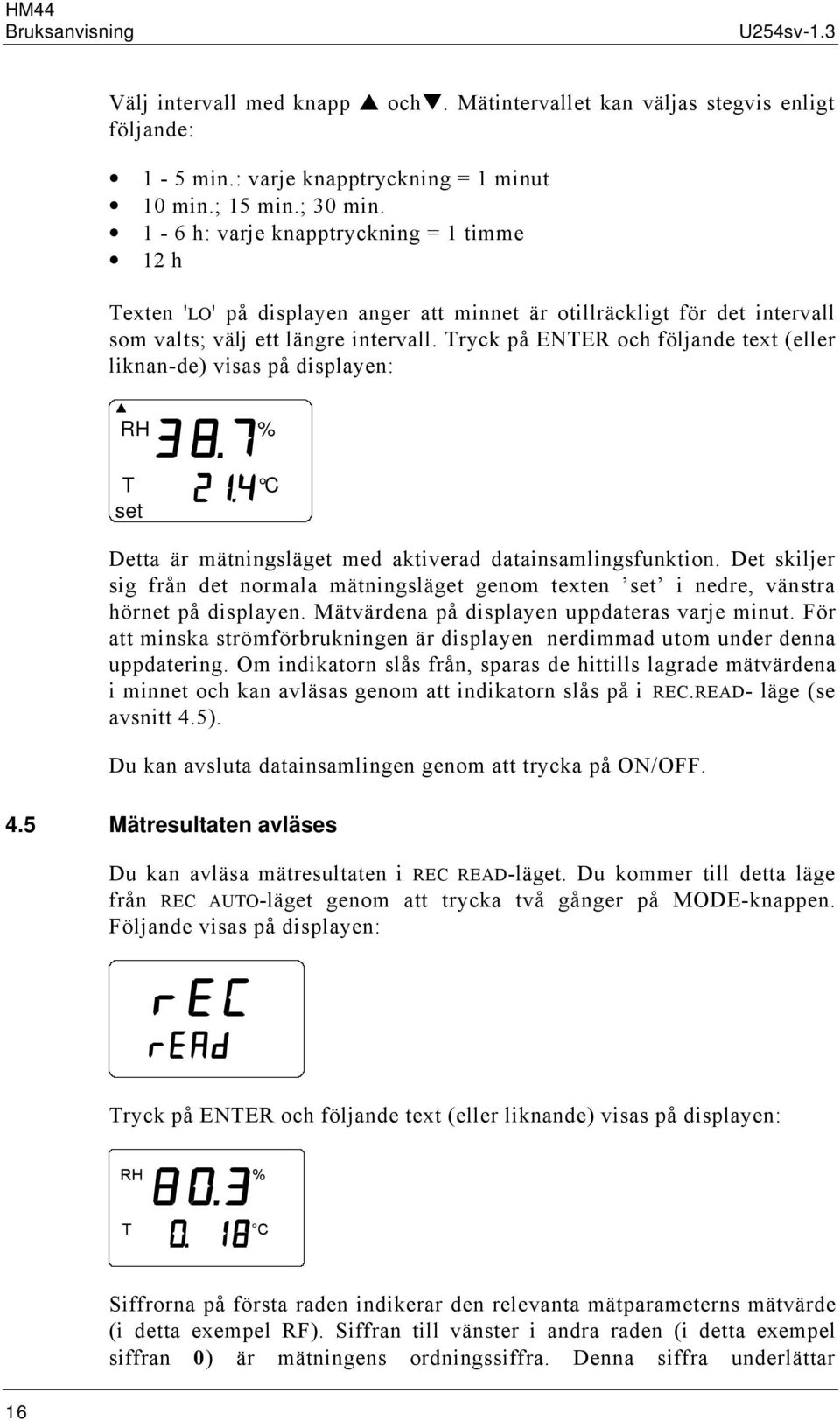 Tryck på ENTER och följande text (eller liknan-de) visas på displayen: Detta är mätningsläget med aktiverad datainsamlingsfunktion.