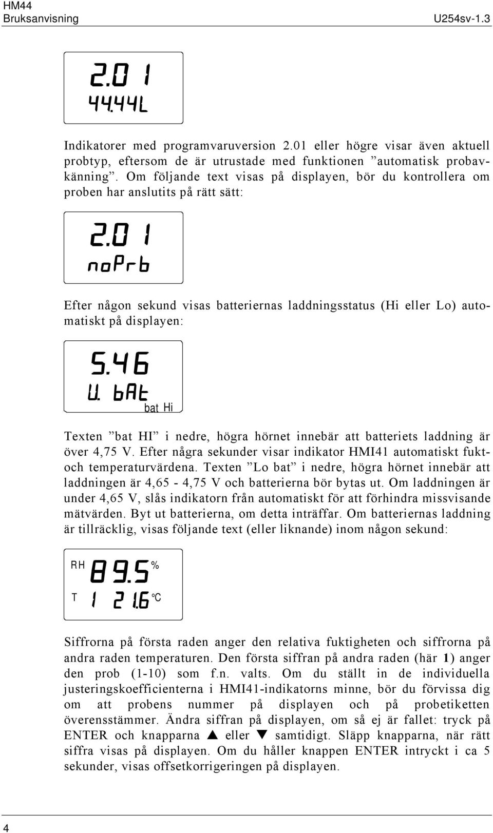 Texten bat HI i nedre, högra hörnet innebär att batteriets laddning är över 4,75 V. Efter några sekunder visar indikator HMI41 automatiskt fuktoch temperaturvärdena.