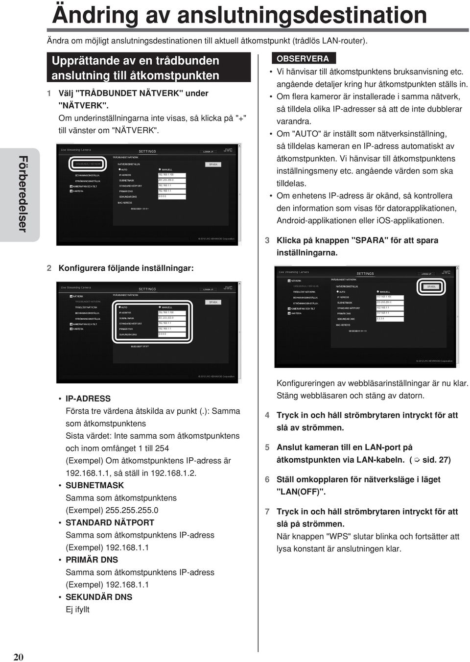 OBSERVERA Vi hänvisar till åtkomstpunktens bruksanvisning etc. angående detaljer kring hur åtkomstpunkten ställs in.