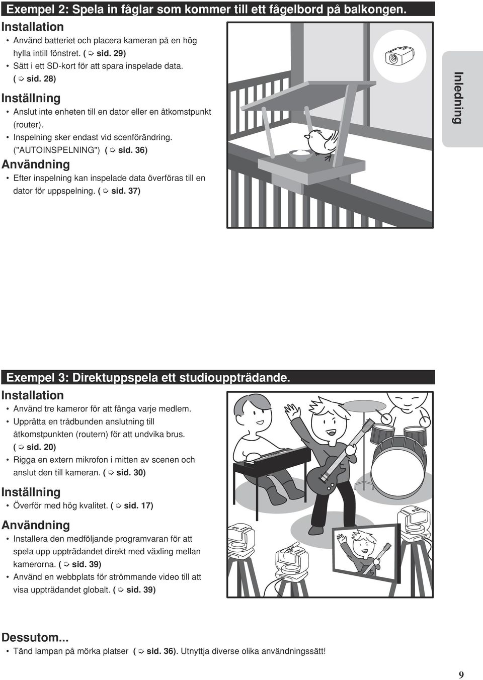 ("AUTOINSPELNING") ( sid. 36) Användning Efter inspelning kan inspelade data överföras till en dator för uppspelning. ( sid. 37) Inledning Exempel 3: Direktuppspela ett studiouppträdande.