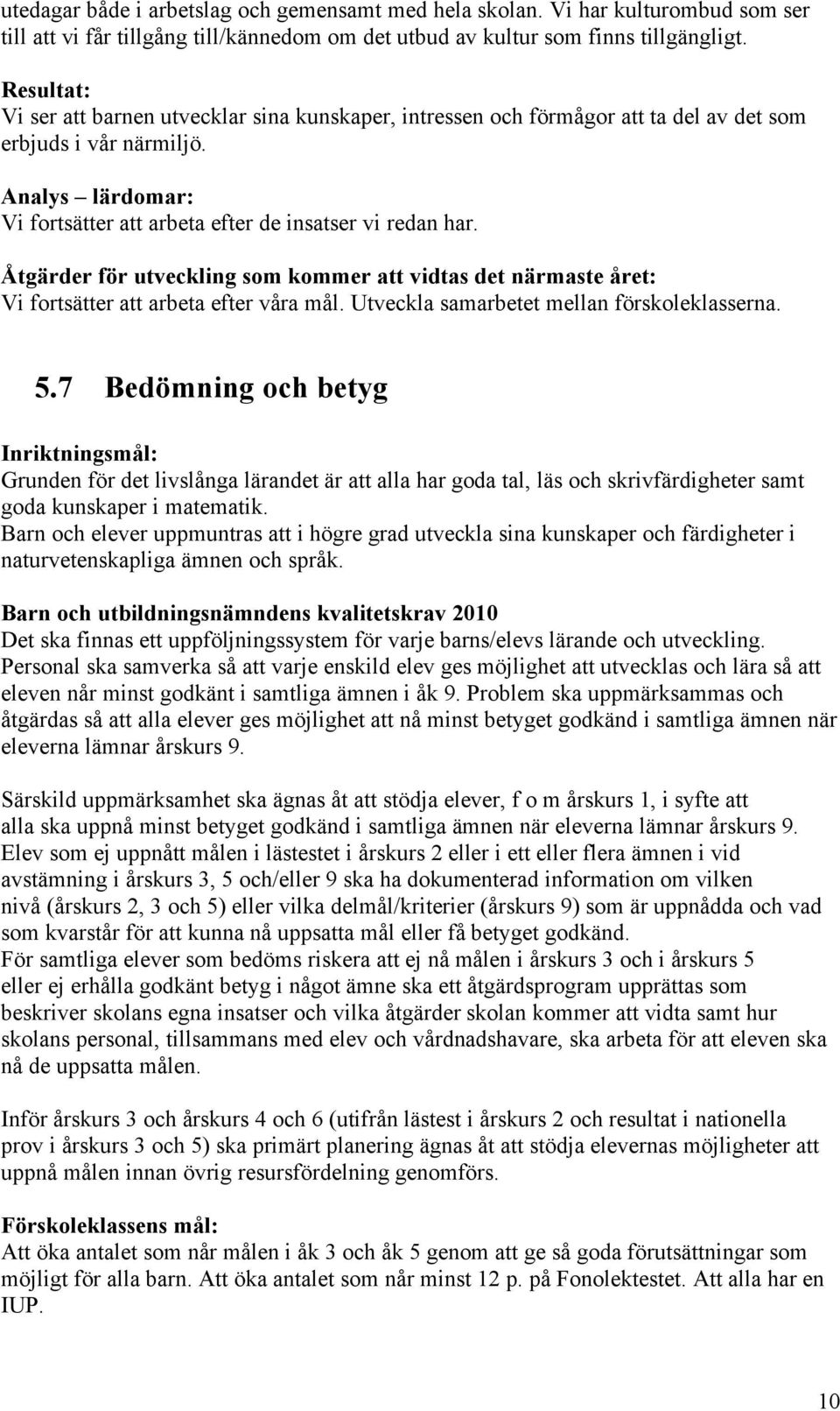 Vi fortsätter att arbeta efter våra mål. Utveckla samarbetet mellan förskoleklasserna. 5.
