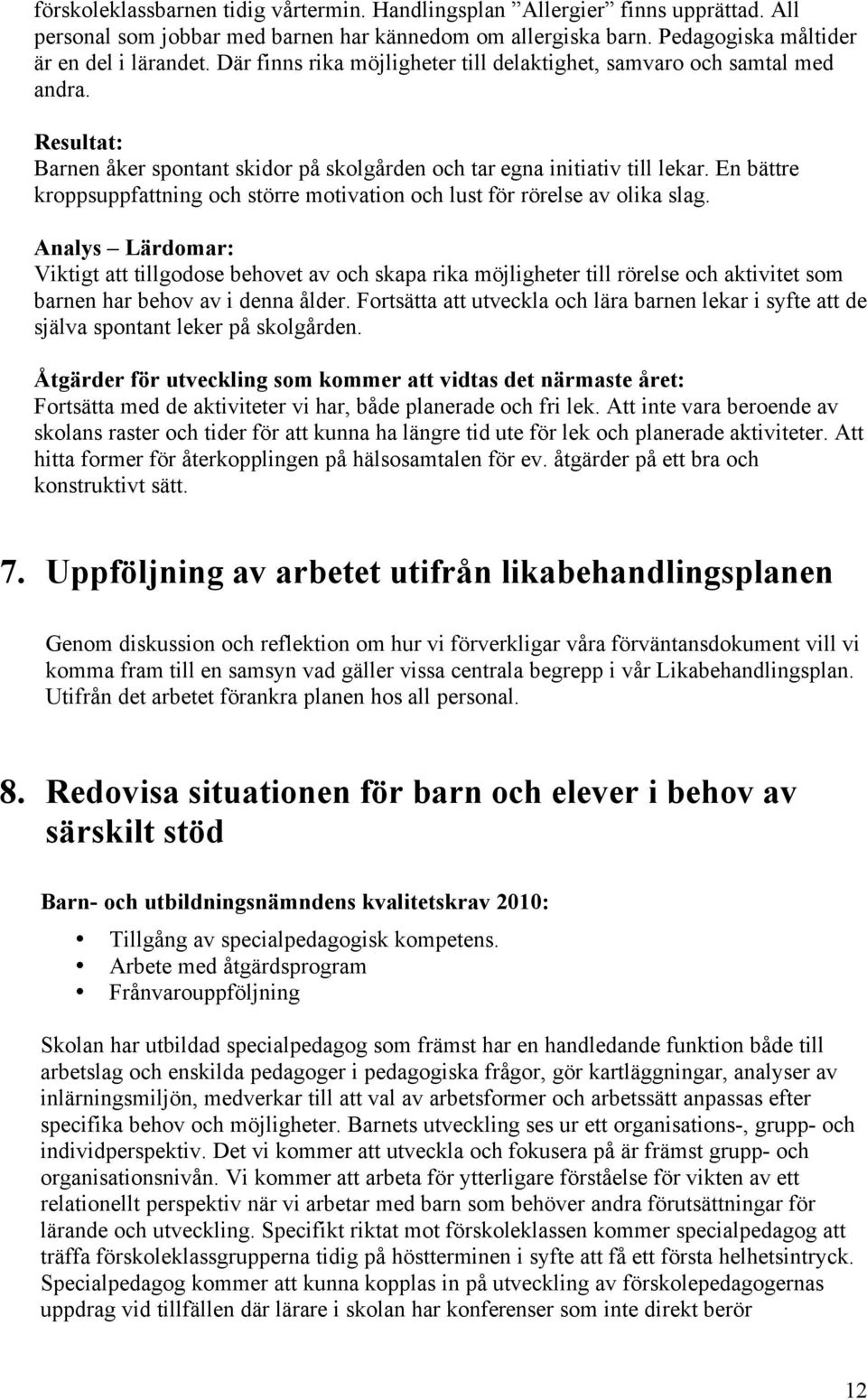 En bättre kroppsuppfattning och större motivation och lust för rörelse av olika slag.