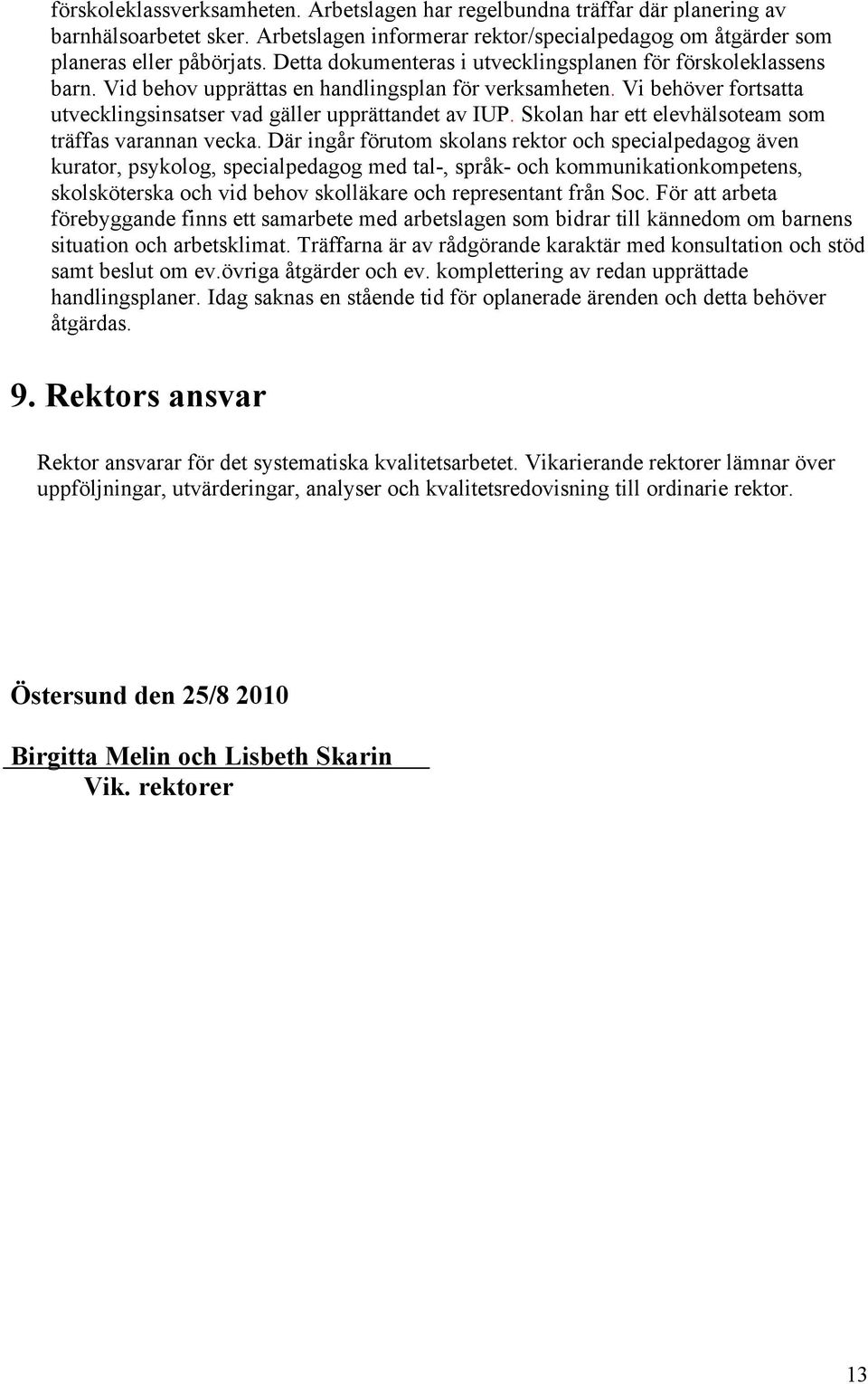 Skolan har ett elevhälsoteam som träffas varannan vecka.
