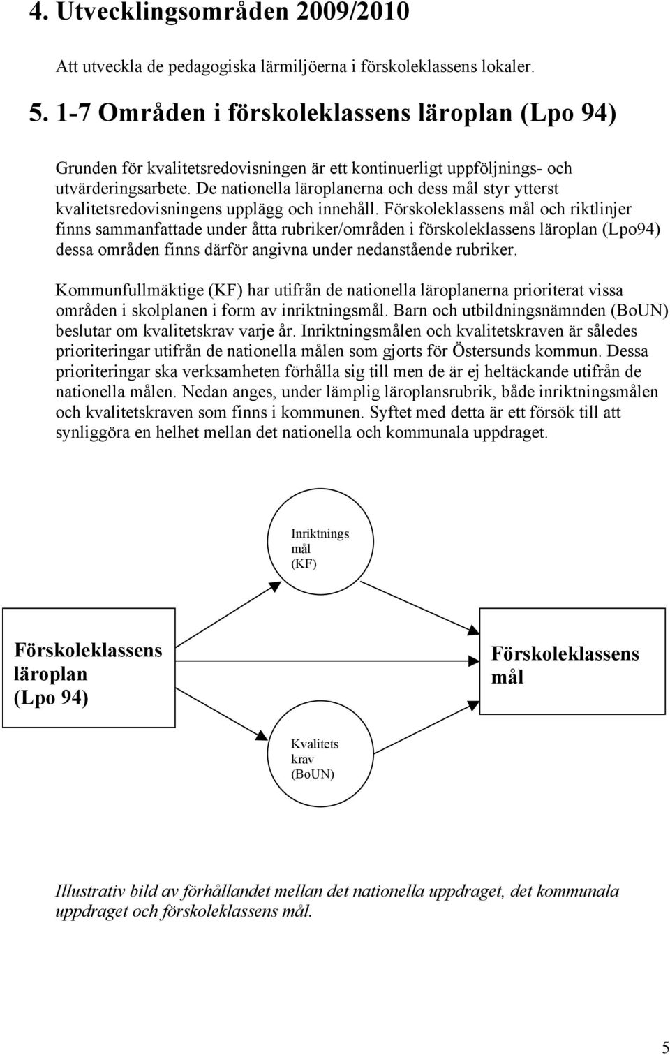 De nationella läroplanerna och dess mål styr ytterst kvalitetsredovisningens upplägg och innehåll.