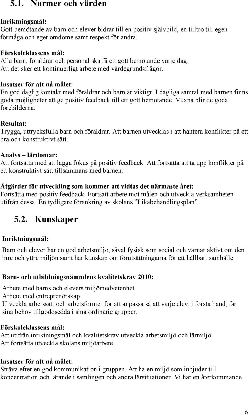 I dagliga samtal med barnen finns goda möjligheter att ge positiv feedback till ett gott bemötande. Vuxna blir de goda förebilderna. Trygga, uttrycksfulla barn och föräldrar.