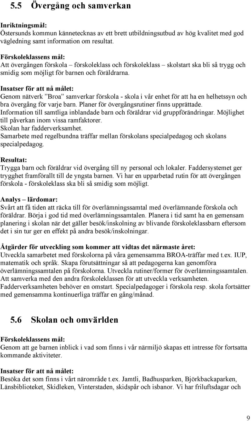 Genom nätverk Broa samverkar förskola - skola i vår enhet för att ha en helhetssyn och bra övergång för varje barn. Planer för övergångsrutiner finns upprättade.