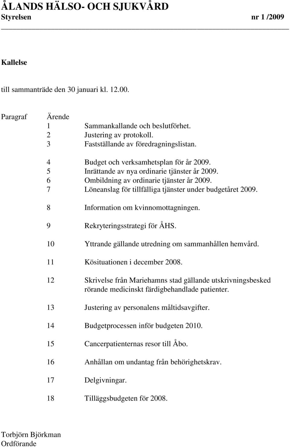 8 Information om kvinnomottagningen. 9 Rekryteringsstrategi för ÅHS. 10 Yttrande gällande utredning om sammanhållen hemvård. 11 Kösituationen i december 2008.