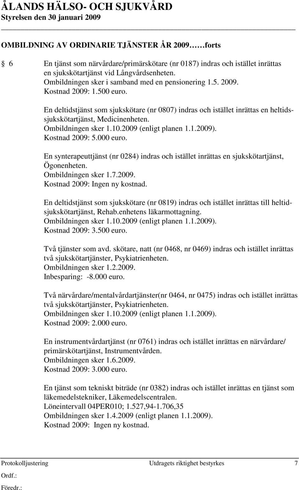 Ombildningen sker 1.10.2009 (enligt planen 1.1.2009). Kostnad 2009: 5.000 euro. En synterapeuttjänst (nr 0284) indras och istället inrättas en sjukskötartjänst, Ögonenheten. Ombildningen sker 1.7.