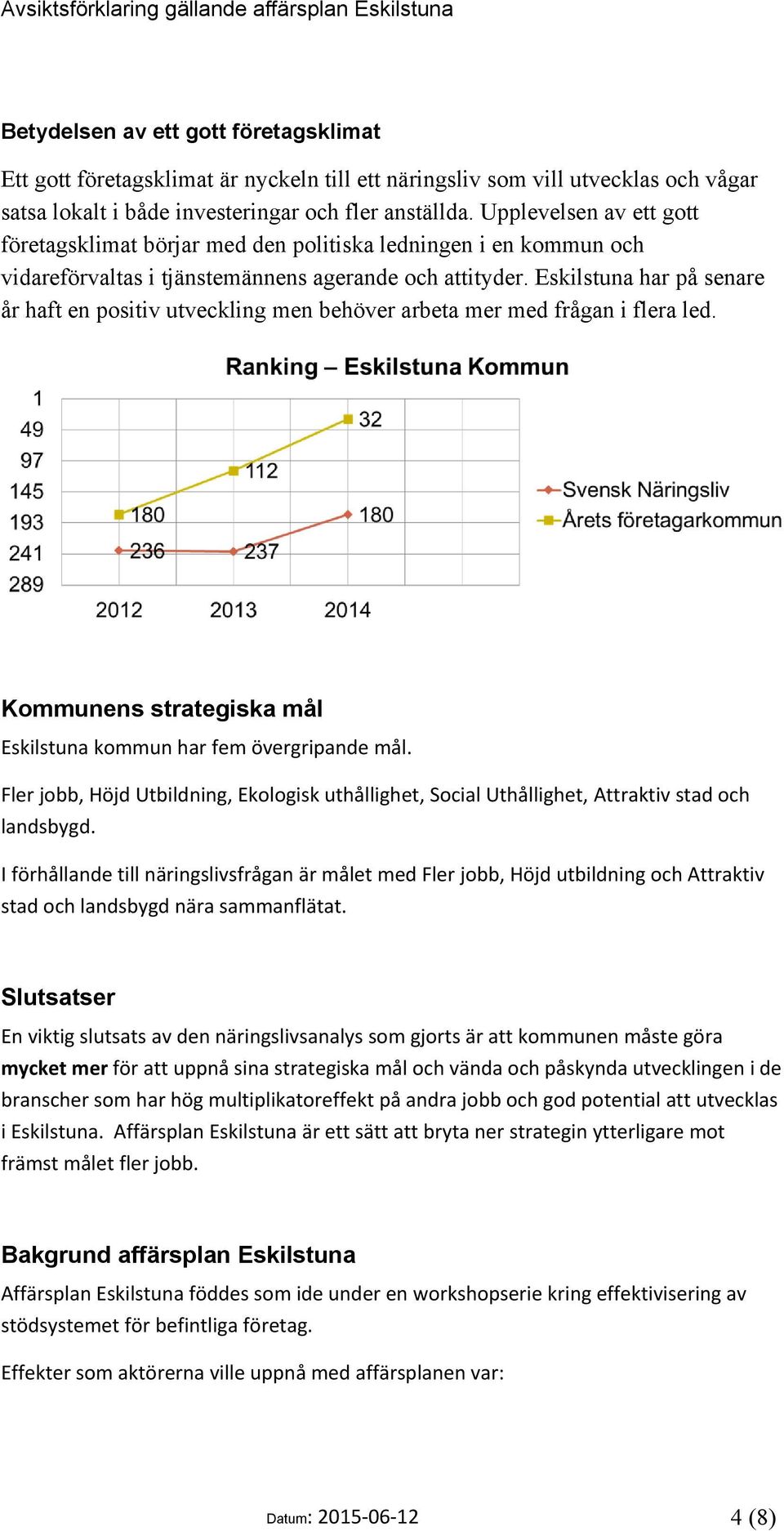 Eskilstuna har på senare år haft en positiv utveckling men behöver arbeta mer med frågan i flera led. Kommunens strategiska mål Eskilstuna kommun har fem övergripande mål.