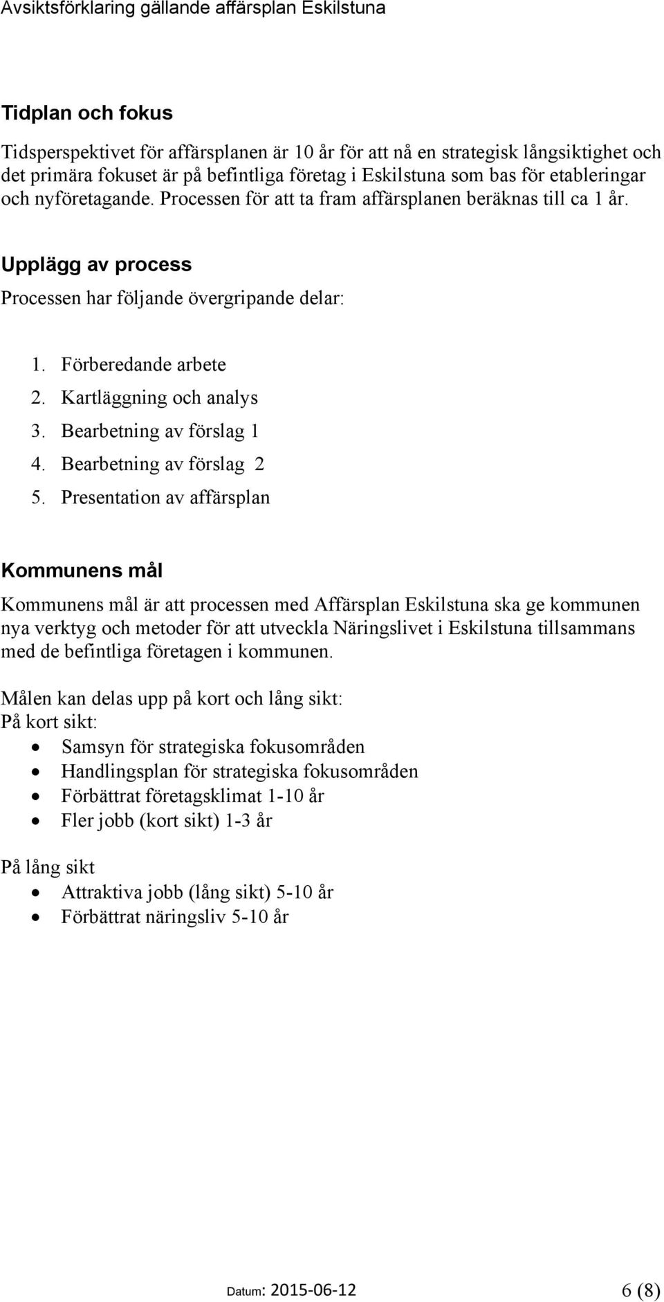 Bearbetning av förslag 1 4. Bearbetning av förslag 2 5.