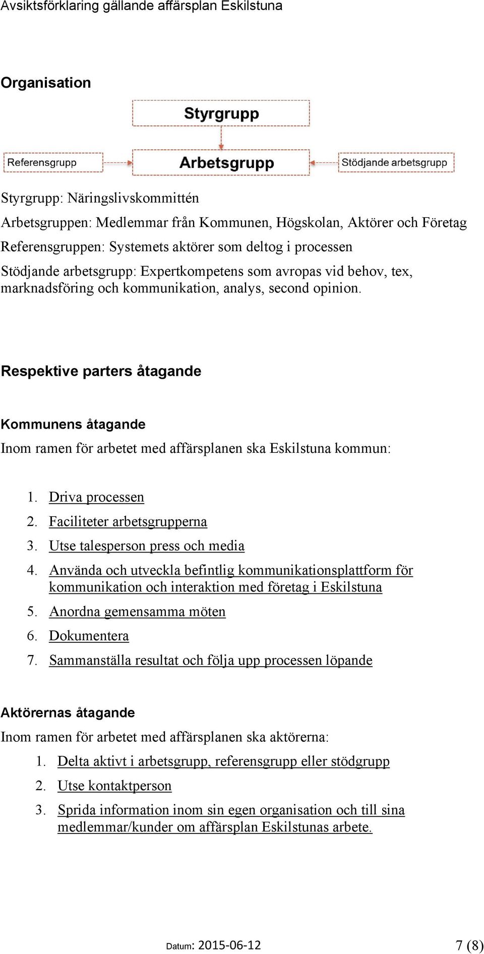 Respektive parters åtagande Kommunens åtagande Inom ramen för arbetet med affärsplanen ska Eskilstuna kommun: 1. Driva processen 2. Faciliteter arbetsgrupperna 3. Utse talesperson press och media 4.