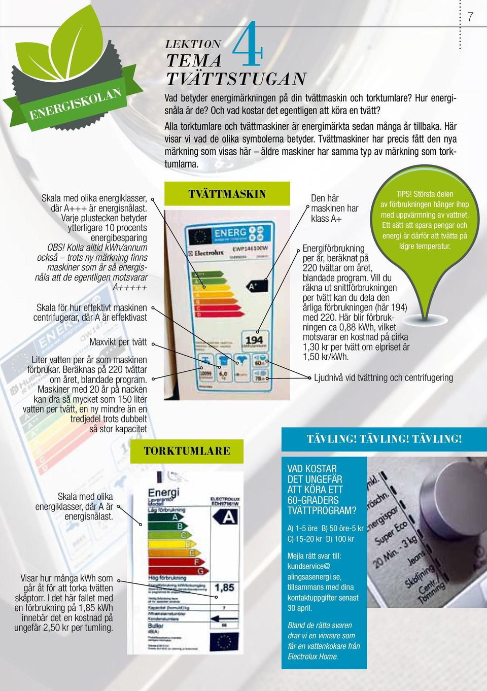 Tvättmaskiner har precis fått den nya märkning som visas här äldre maskiner har samma typ av märkning som torktumlarna. 7 Skala med olika energiklasser, där A+++ är energisnålast.