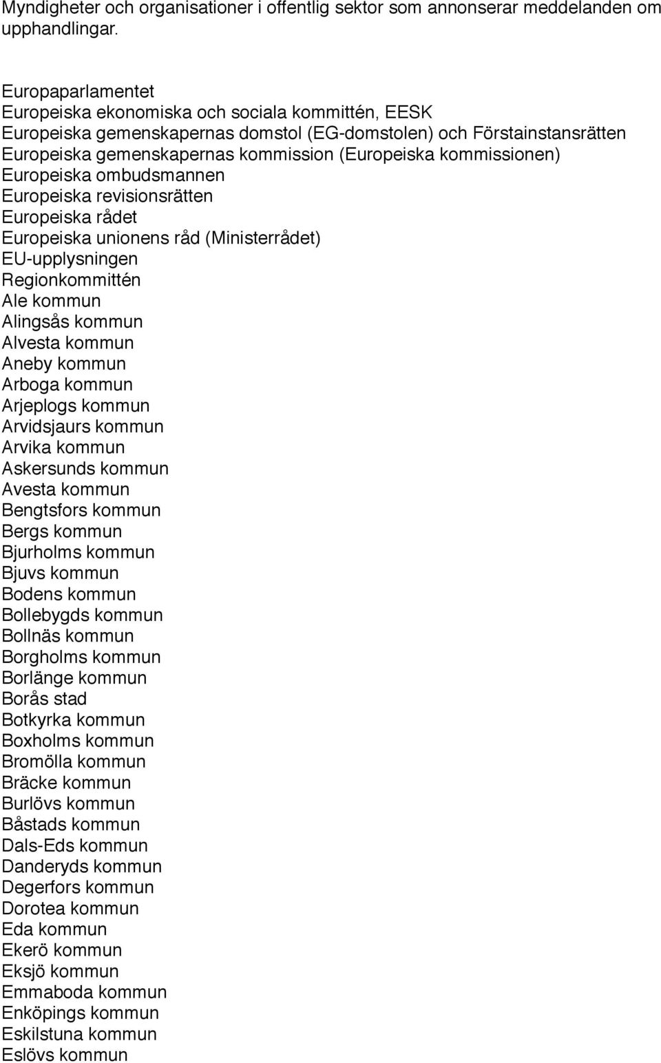 kommissionen) Europeiska ombudsmannen Europeiska revisionsrätten Europeiska rådet Europeiska unionens råd (Ministerrådet) EU-upplysningen Regionkommittén Ale kommun Alingsås kommun Alvesta kommun