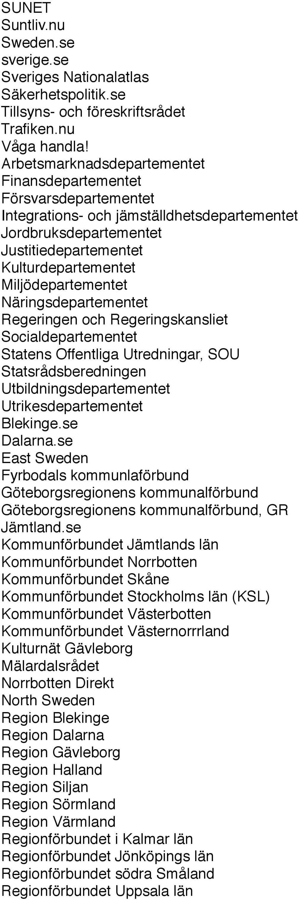 Näringsdepartementet Regeringen och Regeringskansliet Socialdepartementet Statens Offentliga Utredningar, SOU Statsrådsberedningen Utbildningsdepartementet Utrikesdepartementet Blekinge.se Dalarna.