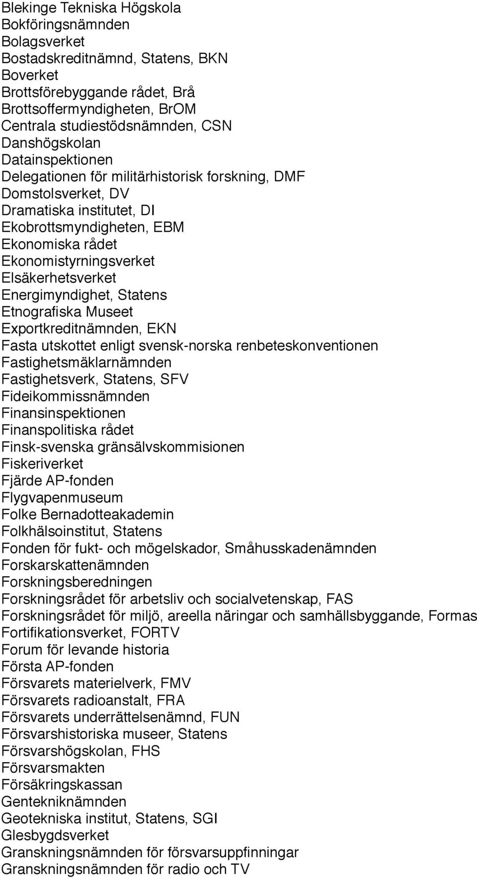 Elsäkerhetsverket Energimyndighet, Statens Etnografiska Museet Exportkreditnämnden, EKN Fasta utskottet enligt svensk-norska renbeteskonventionen Fastighetsmäklarnämnden Fastighetsverk, Statens, SFV