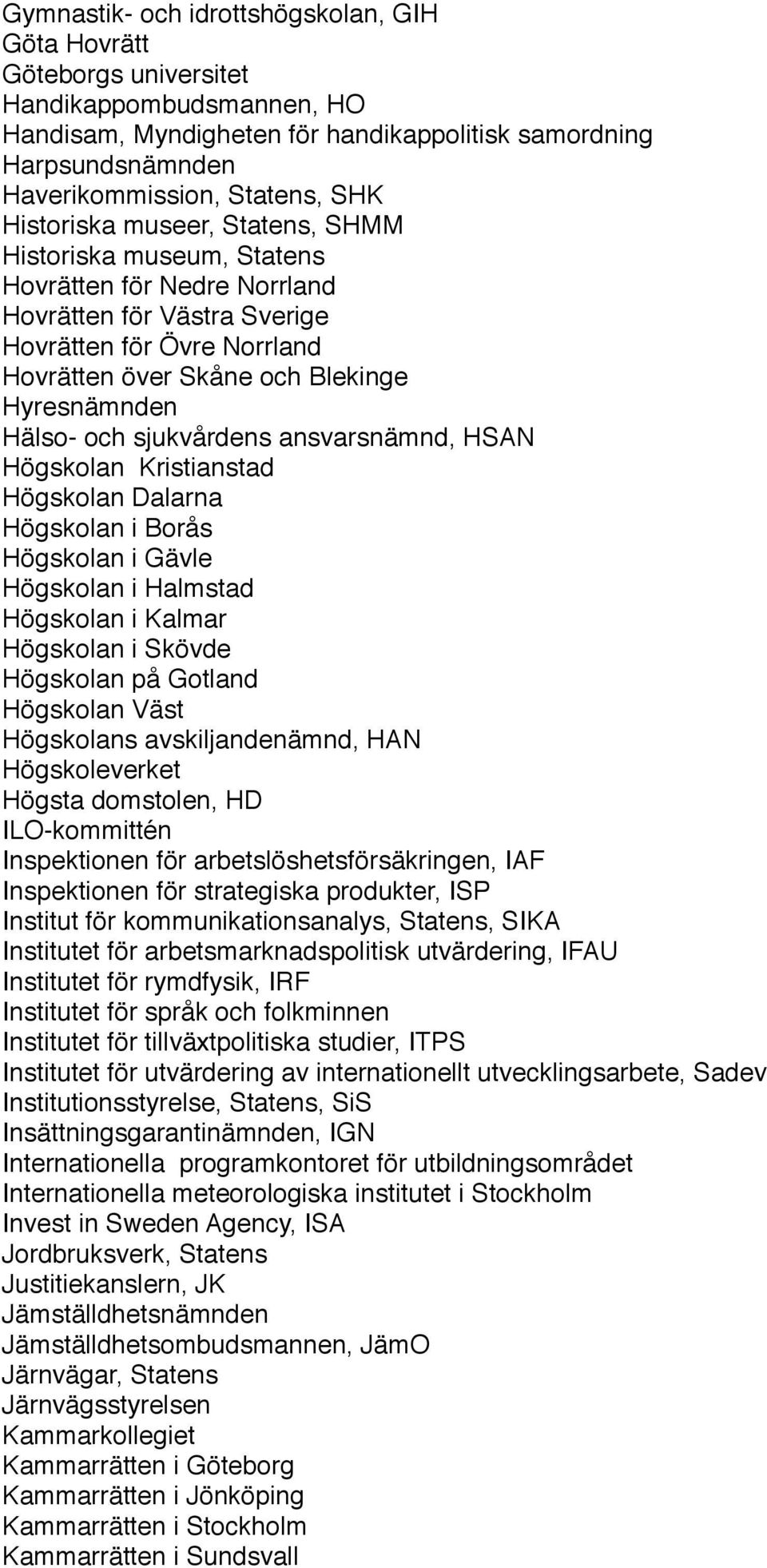 och sjukvårdens ansvarsnämnd, HSAN Högskolan Kristianstad Högskolan Dalarna Högskolan i Borås Högskolan i Gävle Högskolan i Halmstad Högskolan i Kalmar Högskolan i Skövde Högskolan på Gotland