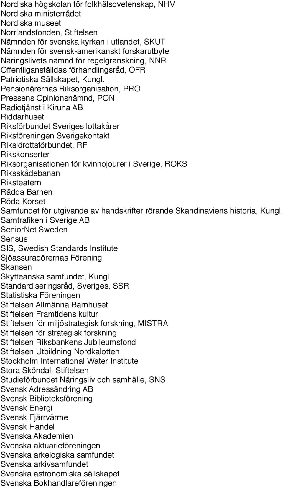 Pensionärernas Riksorganisation, PRO Pressens Opinionsnämnd, PON Radiotjänst i Kiruna AB Riddarhuset Riksförbundet Sveriges lottakårer Riksföreningen Sverigekontakt Riksidrottsförbundet, RF