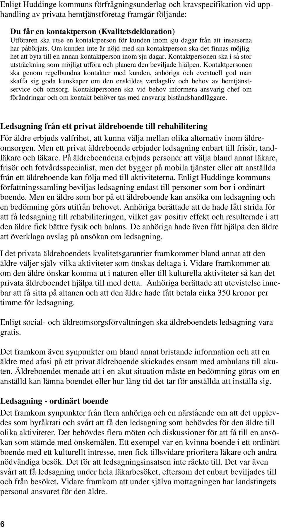 Kontaktpersonen ska i så stor utsträckning som möjligt utföra och planera den beviljade hjälpen.