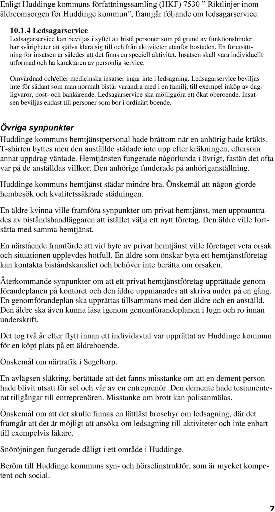 En förutsättning för insatsen är således att det finns en speciell aktivitet. Insatsen skall vara individuellt utformad och ha karaktären av personlig service.