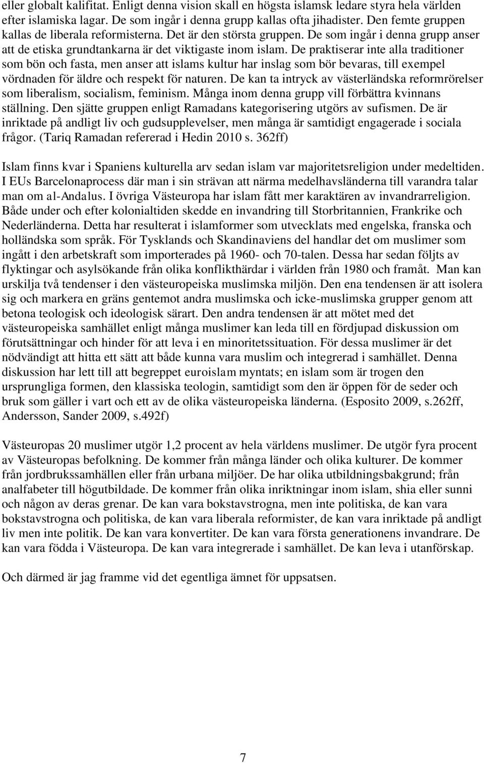 De praktiserar inte alla traditioner som bön och fasta, men anser att islams kultur har inslag som bör bevaras, till exempel vördnaden för äldre och respekt för naturen.