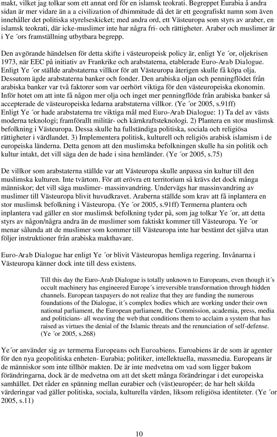 styrs av araber, en islamsk teokrati, där icke-muslimer inte har några fri- och rättigheter. Araber och muslimer är i Ye ors framställning utbytbara begrepp.